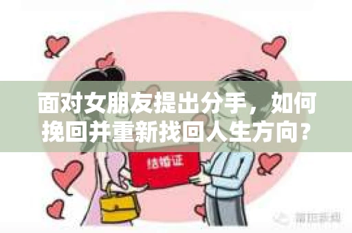 面对女朋友提出分手，如何挽回并重新找回人生方向？